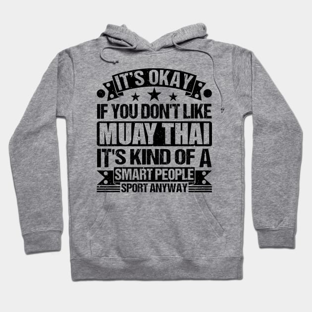 Muay Thai Lover It's Okay If You Don't Like Muay Thai It's Kind Of A Smart People Sports Anyway Hoodie by Benzii-shop 